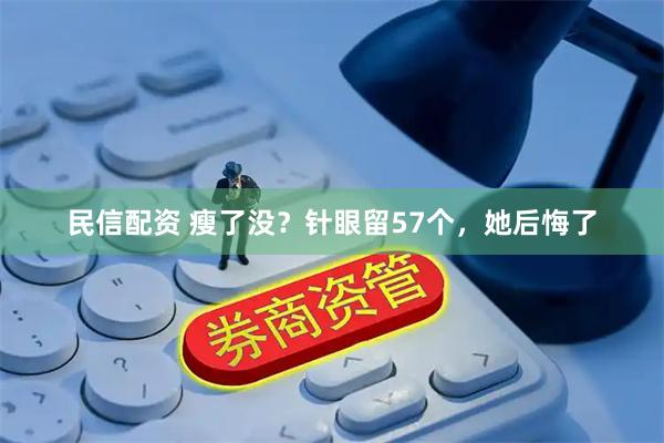 民信配资 瘦了没？针眼留57个，她后悔了